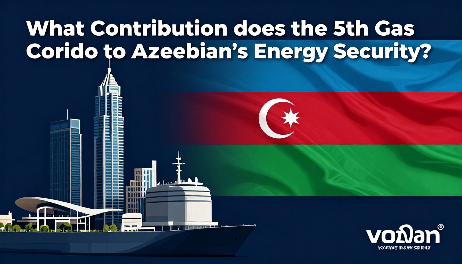 5 Növü Qaz Koridorunun Azərbaycanın Enerji Təhlükəsizliyinə Nə Qatqısı Var?*