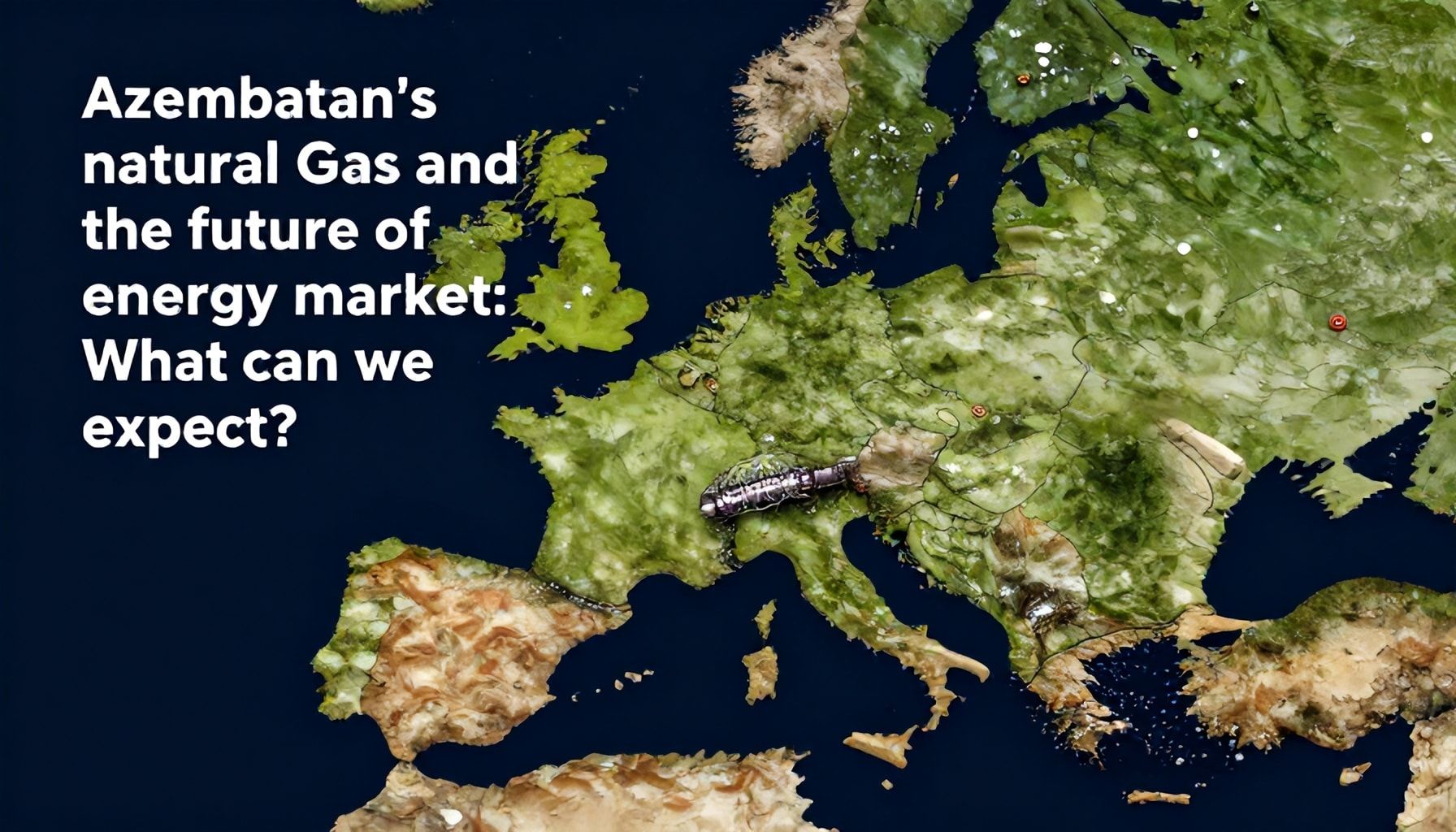 Azərbaycan doğalgazı ilə Avropa enerji bazarının gələcəyi: Nə gözləmək olardır?*