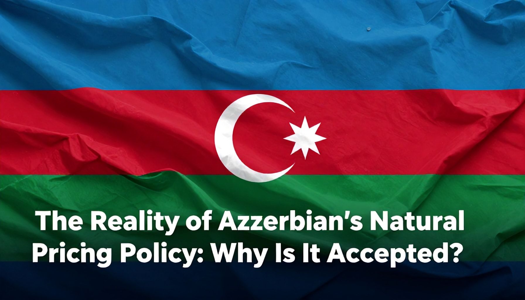 Azərbaycanın Doğalgaz Fiyatlandırma Siyasətinin Gerçəyi: Niyə Bu Qəbul Edilir?*