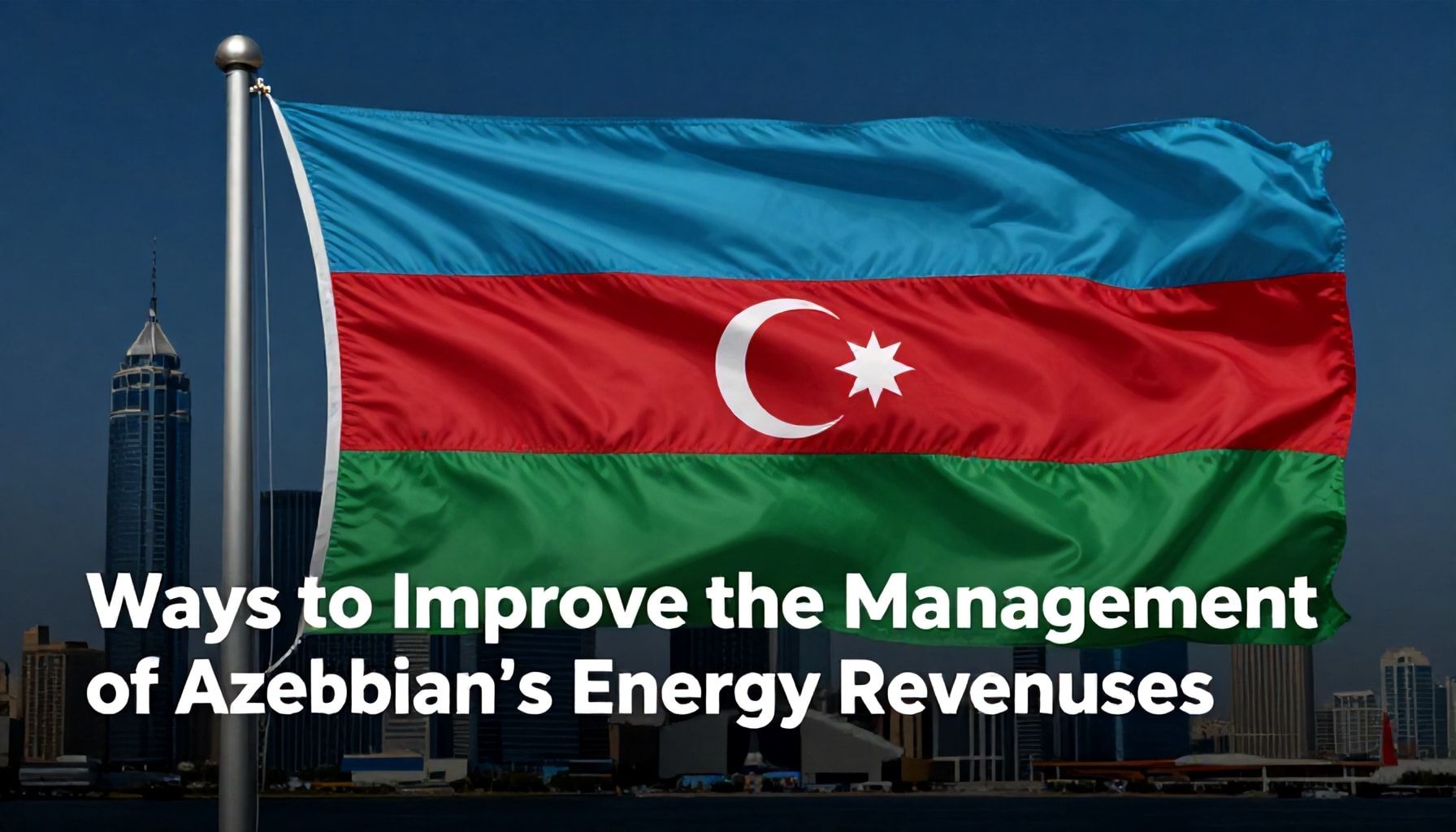 Azərbaycanın Enerji Gelirlərinin Səmərəli Yönetilməsi Yolları*