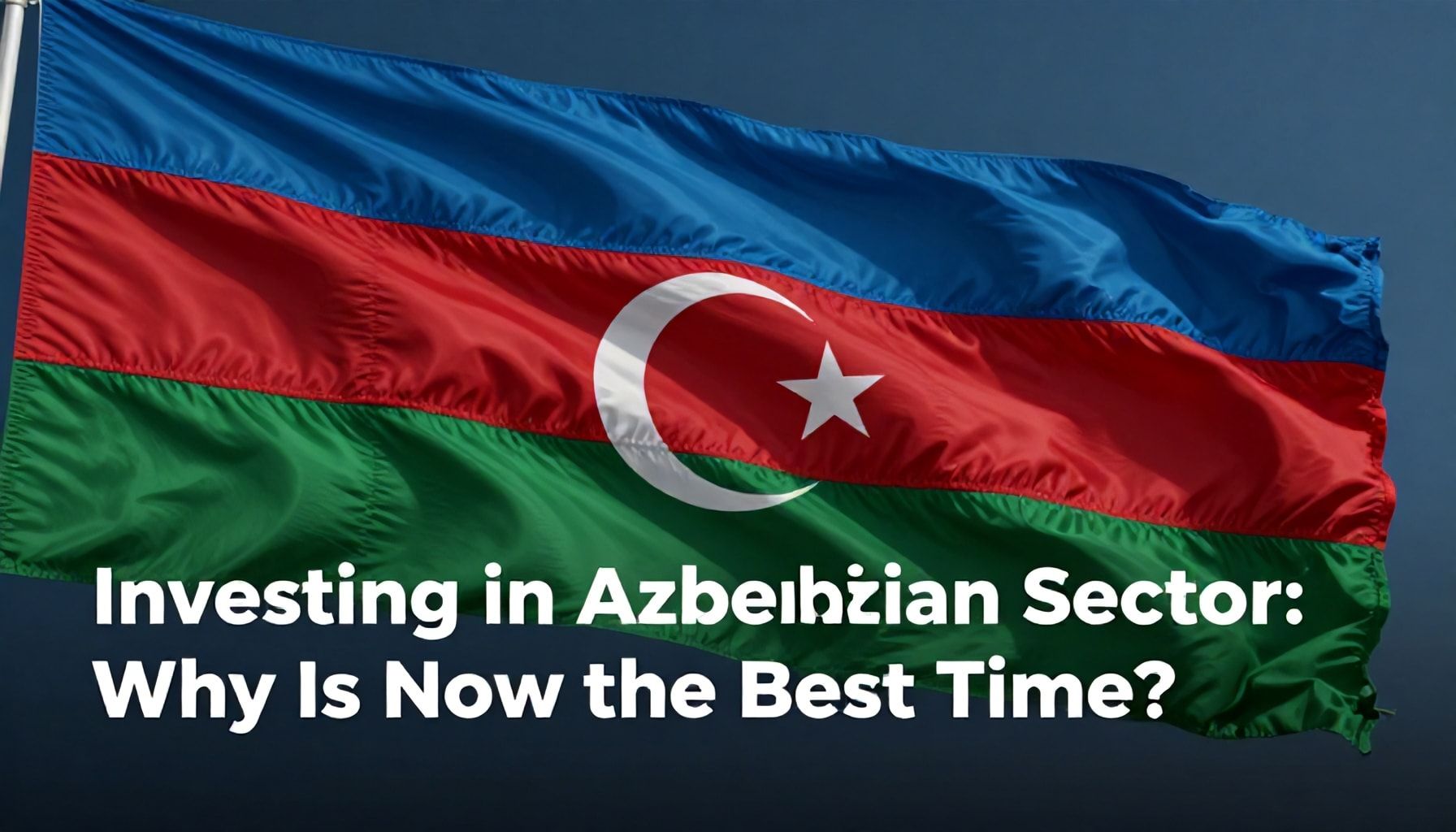 Azərbaycanın Enerji Sektöründə Yatırım Etmək: Niyə İndi Ən Yaxşı Vaxtdır?*