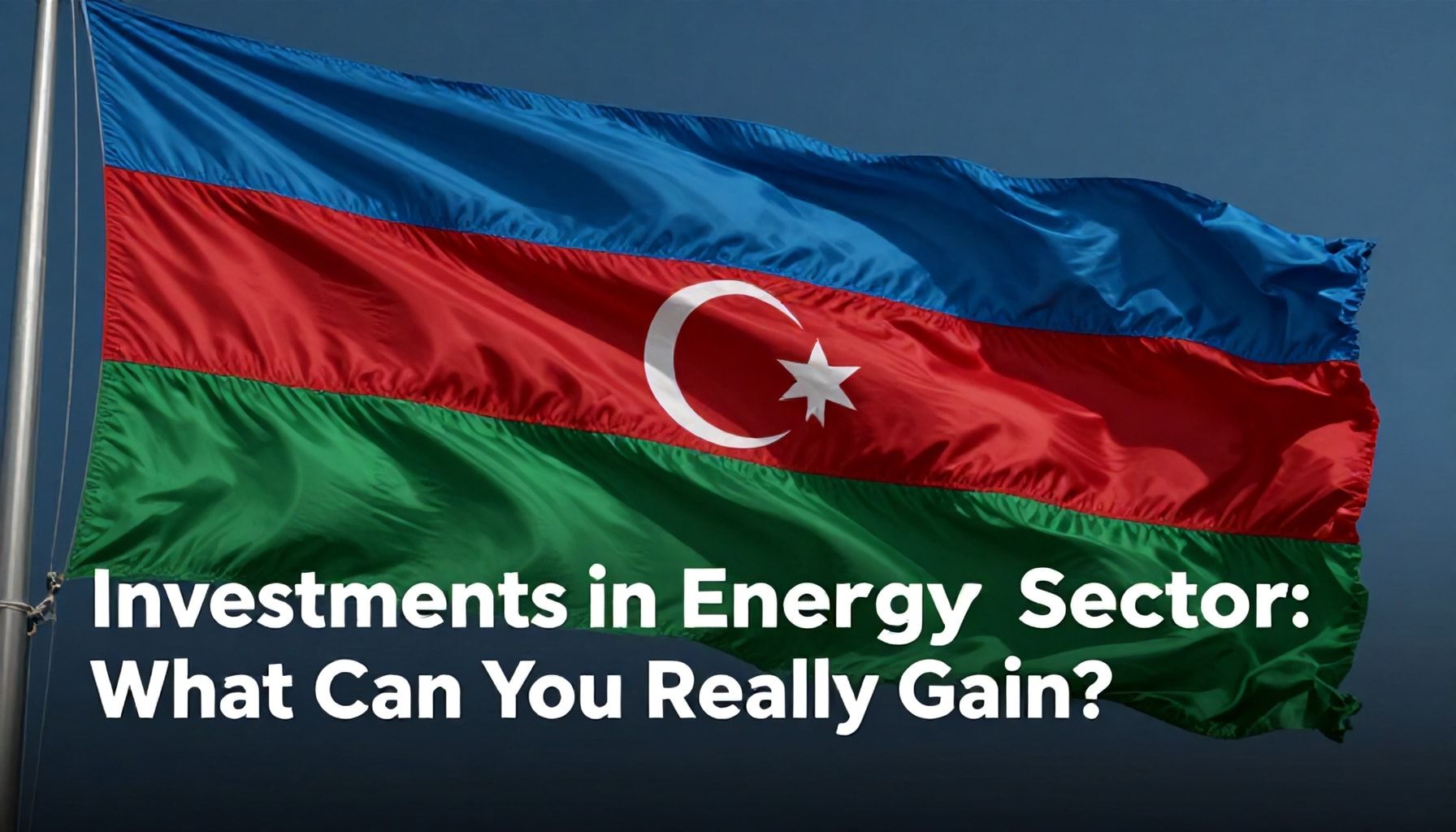 Azərbaycanın Enerji Sektöründə Yatırımların Gerçəyi: Nə Həqiqətən Qazanacaqsınız?*