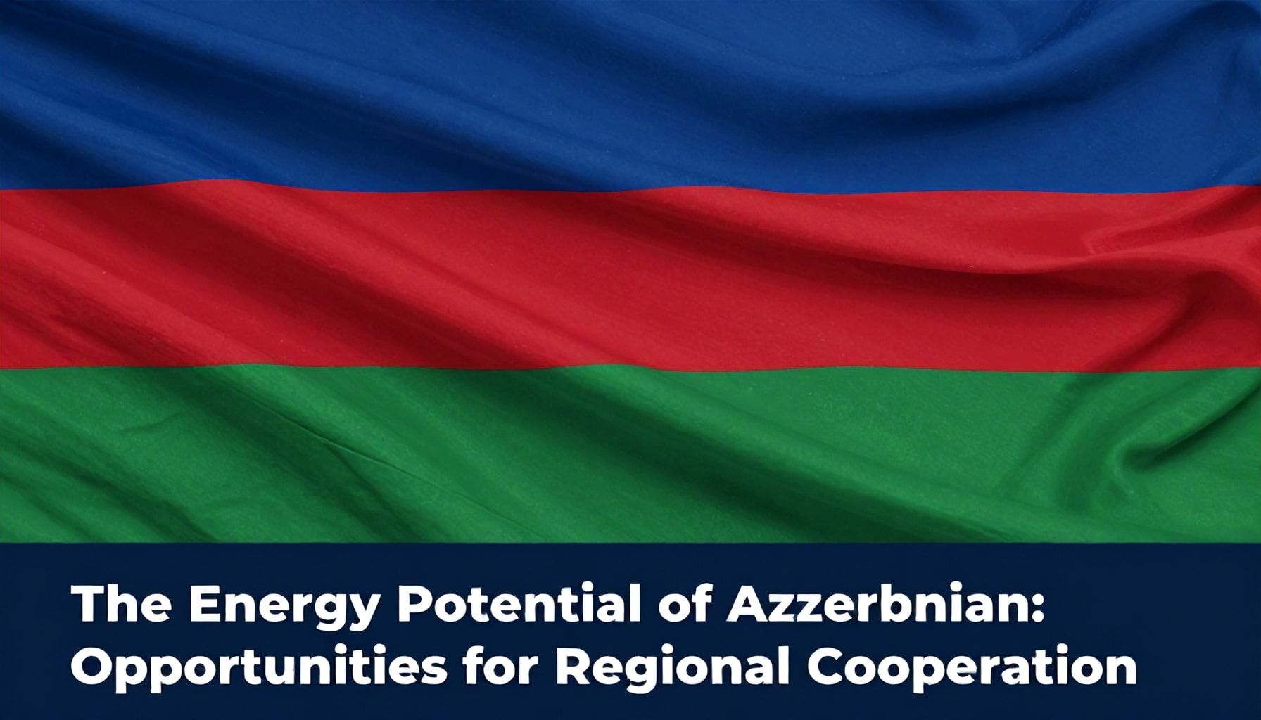 Azərbaycanın Enerji Potensialı: Bölgə İşbirliyi üçün Fırsatlar
