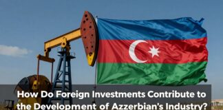 Yabancı Yatırımlar Azerbaycan Petrol Endüstrisinin Gelişimine Nasıl Katkıda Bulunur?