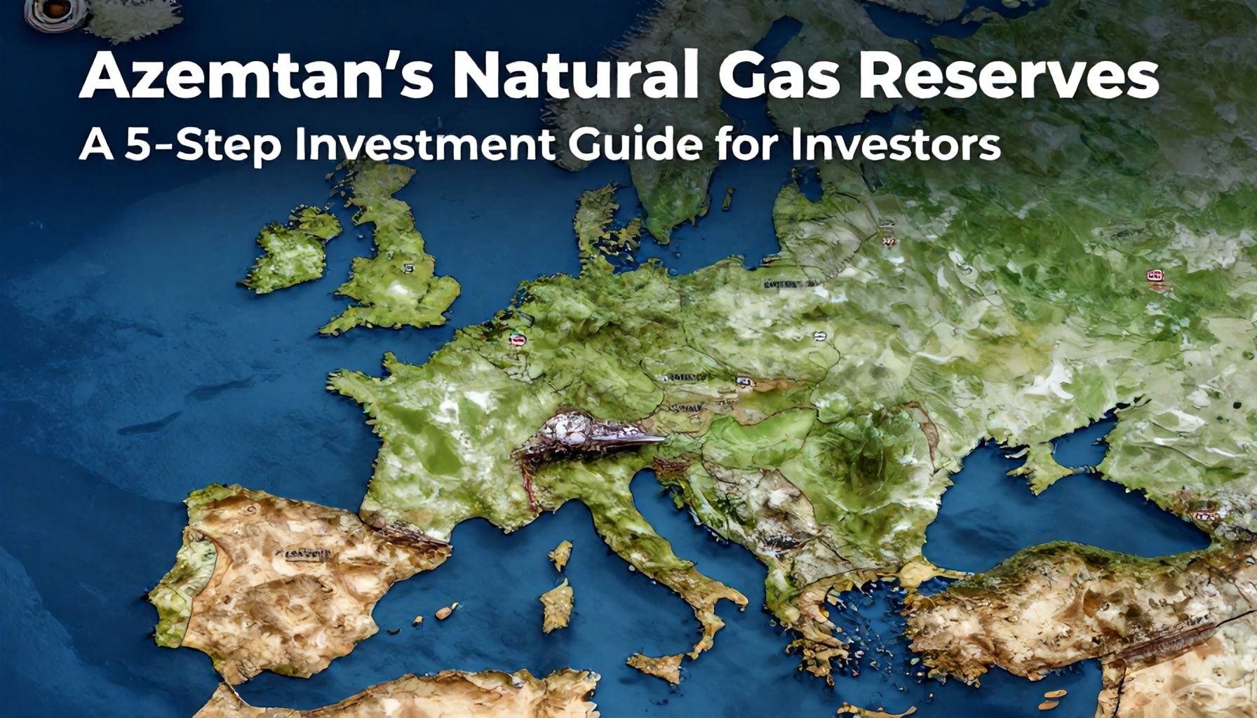 Azerbaycan'ın Doğal Gaz Rezervleri: Yatırımcılar İçin 5 Adımda Yatırım Rehberi*