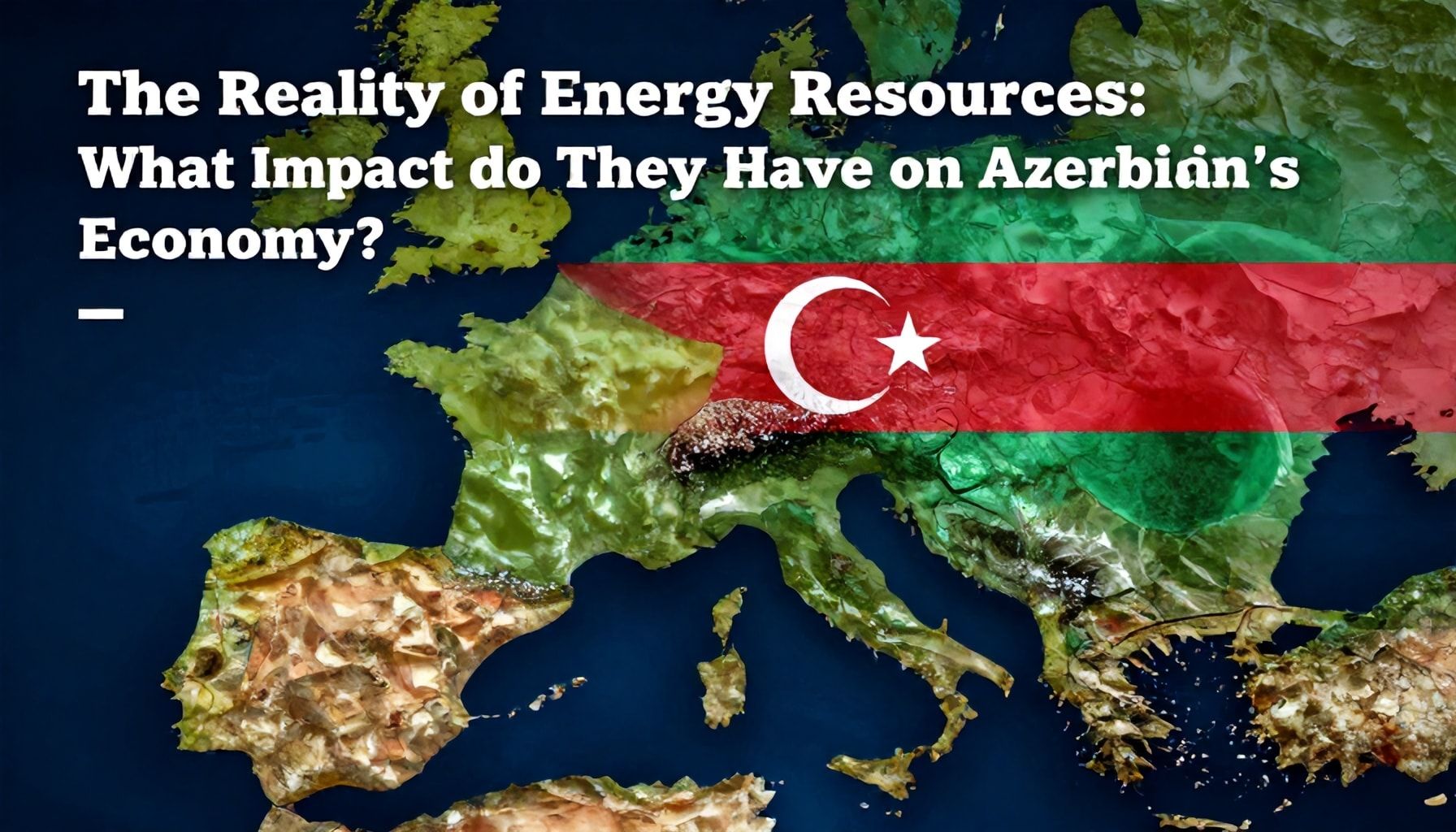 Enerji Sərvətlərinin Gerçəyi: Azərbaycanın İqtisadiyyatına Neyrə Təsir Edir?*
