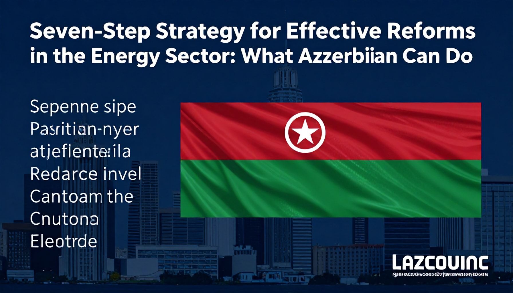 Enerji Sektöründə Səmərəli İslahatların 7 Addımlı Strategiyası: Azərbaycanın Nə Edə Biləcəyi*