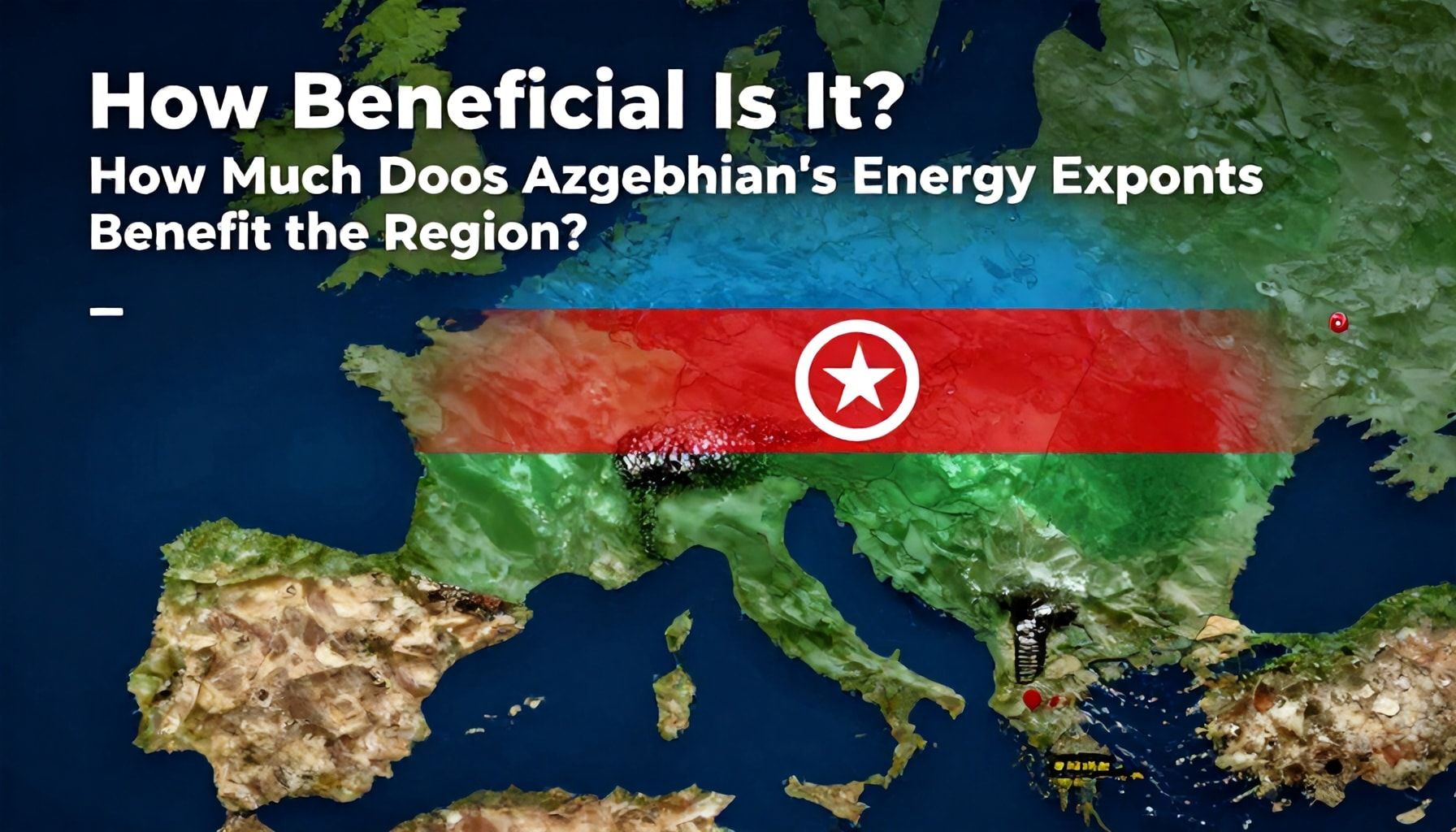 Nə Qədər Sərfəli? Azərbaycanın Enerji İhracatı Bölgəyə Ne Qədər Fayda Sağlar?*