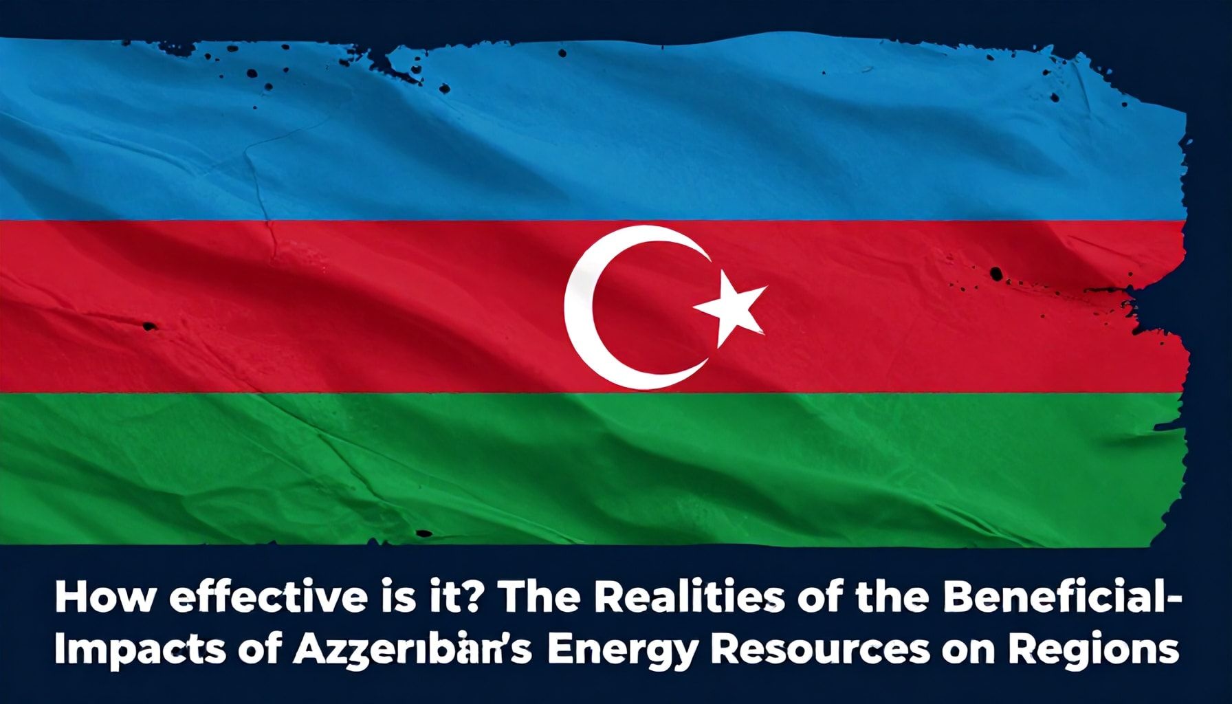Nə qeder Efikasizdir? Azərbaycanın Enerji Kaynaklarının Bölgələrə Faydalı Etkilerinin Gerçəkləri*