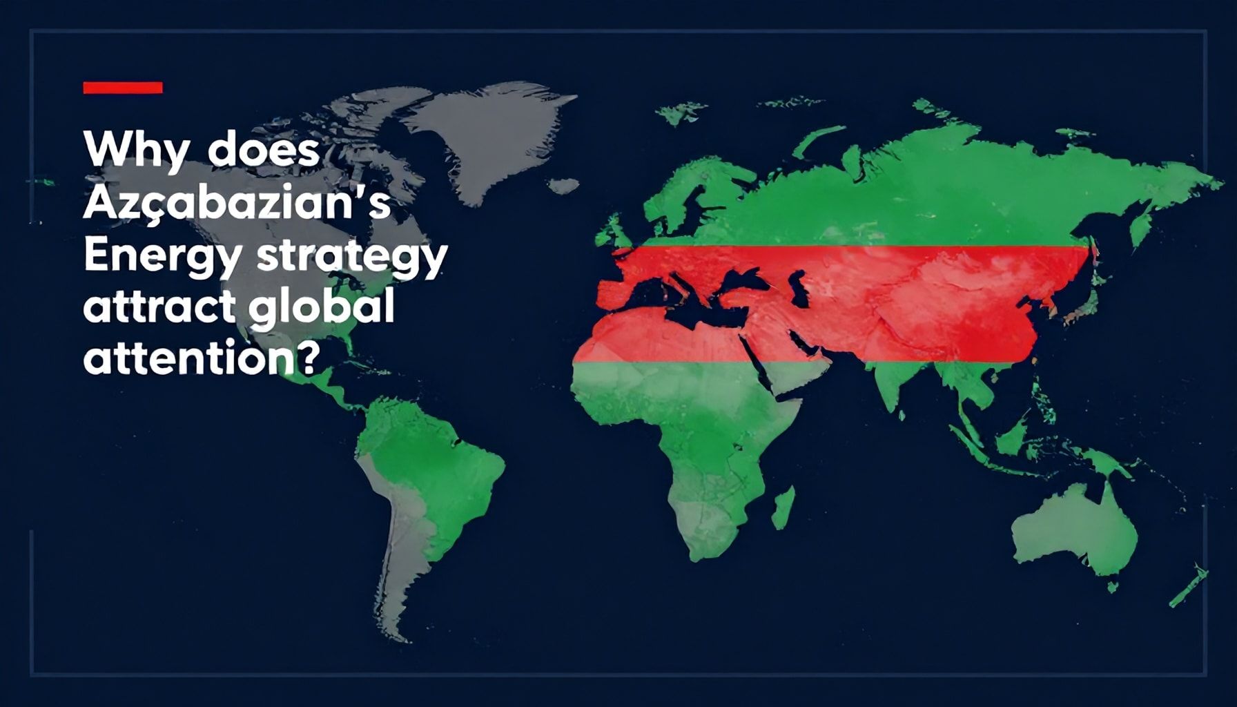 Nəyə görə Azərbaycanın enerji stratejisi dünyanın diqqətini çəkir?*