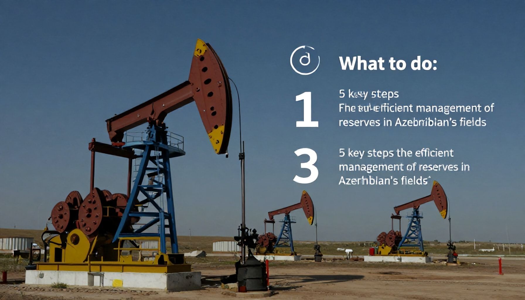 Nəyi etməli: Azərbaycan neft sahələrində rezervlərin səmərəli yöretilməsi üçün 5 əsas addım*