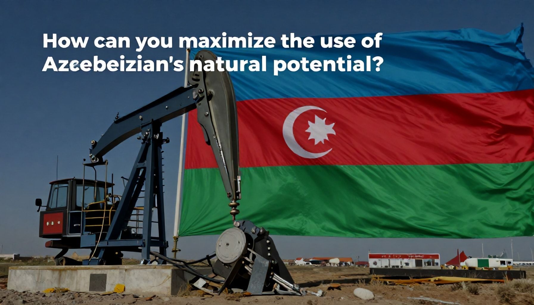 Necə Azərbaycanın təbii qaz potensialını maksimum dərəcədə istifadə edə bilərsiniz?*