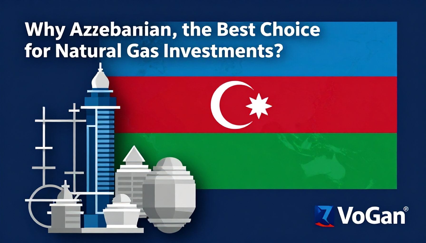 Neden Azerbaycan, Doğal Gaz Yatırımları İçin En İyi Seçim?*