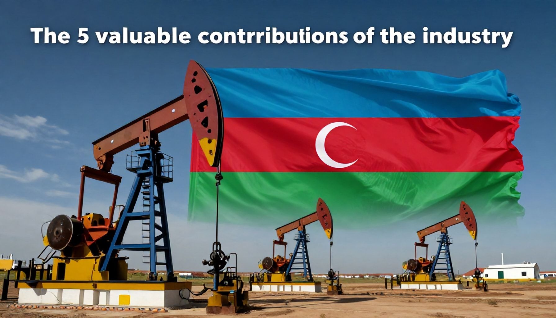 Neft sənayesinin Azərbaycan iqtisadiyyatına verdiyi 5 dəyərli töhfə*