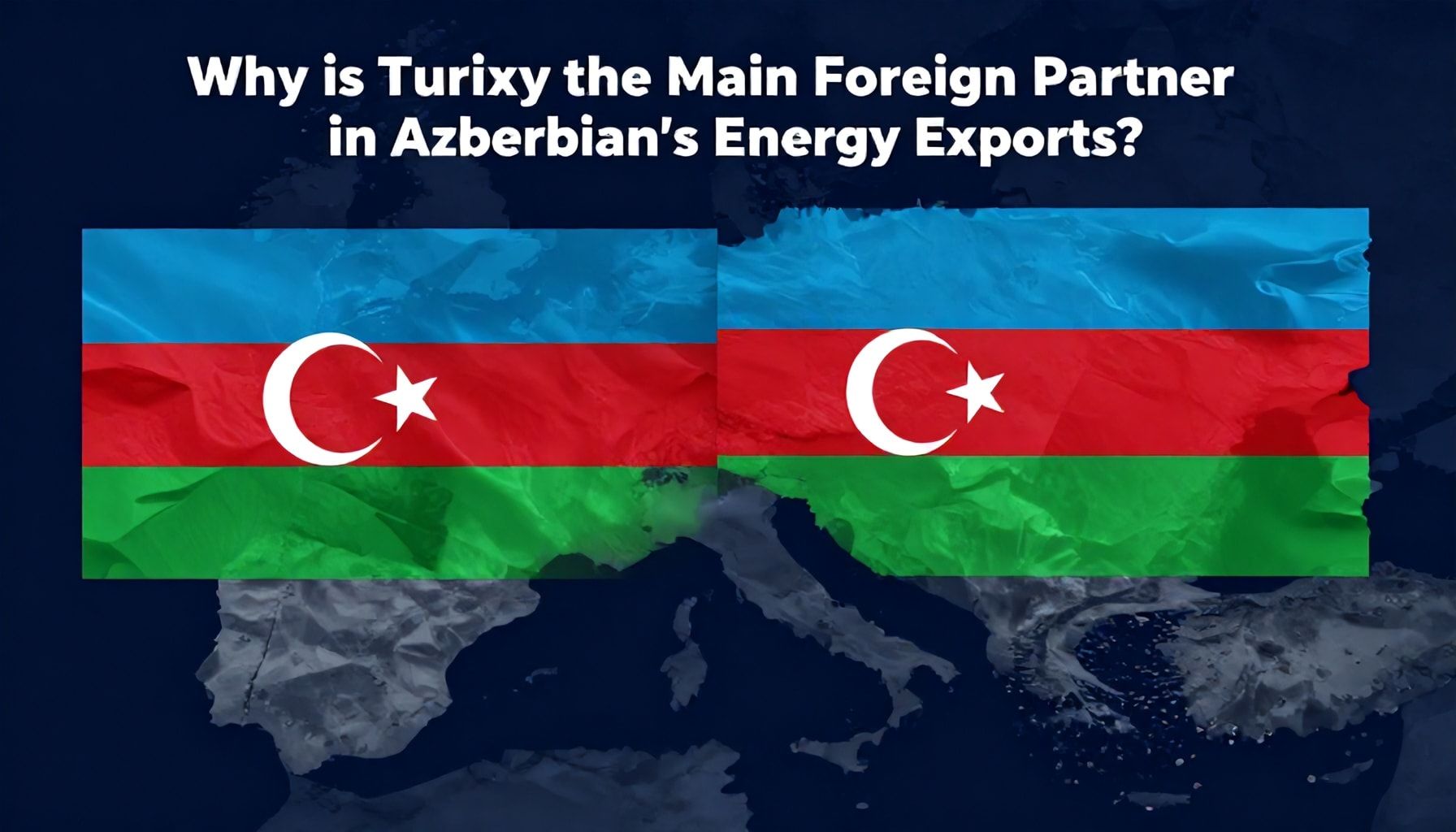 Niyə Türkiyə Azərbaycanın Enerji İxracatına Əsas Xarici Tərəfdir?*